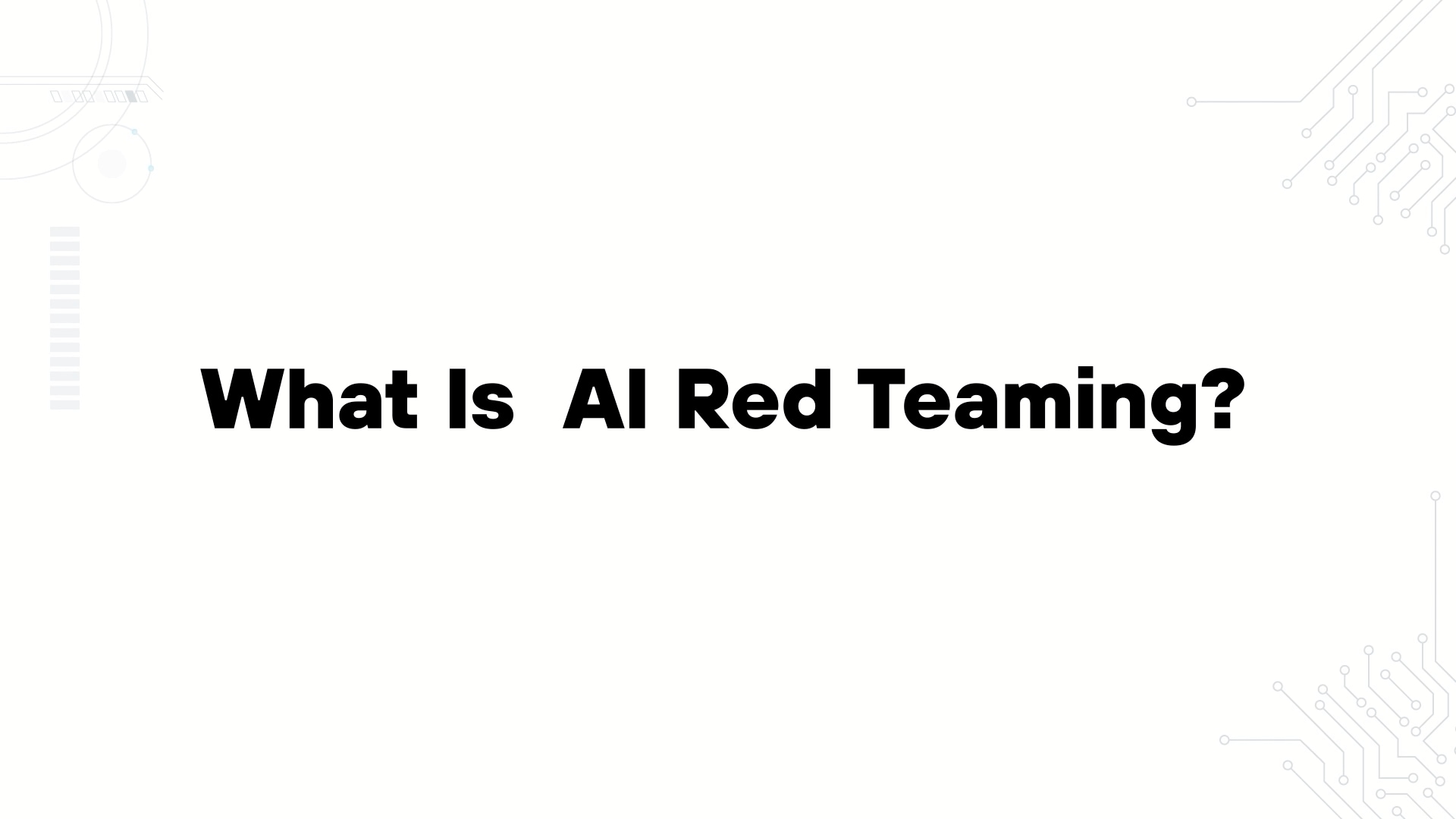 A minimalist presentation slide features a white background with faint, high-tech geometric patterns of lines, dots, and circuits in the corners. Large, bold black text in the center reads 'What is AI Red Teaming??'.